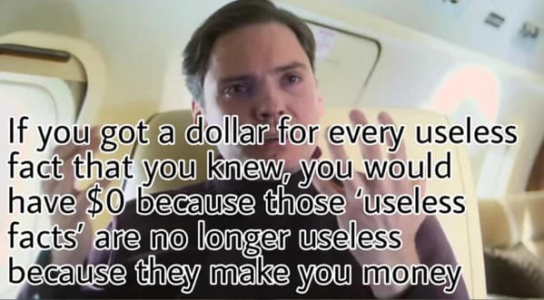photo caption - If you got a dollar for every useless fact that you knew, you would have $0 because those 'useless facts are no longer useless because they make you money