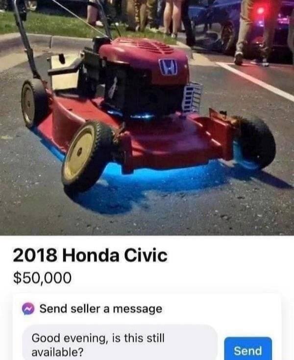 honda lawn mower meme - 2018 Honda Civic $50,000 Send seller a message Good evening, is this still available? Send