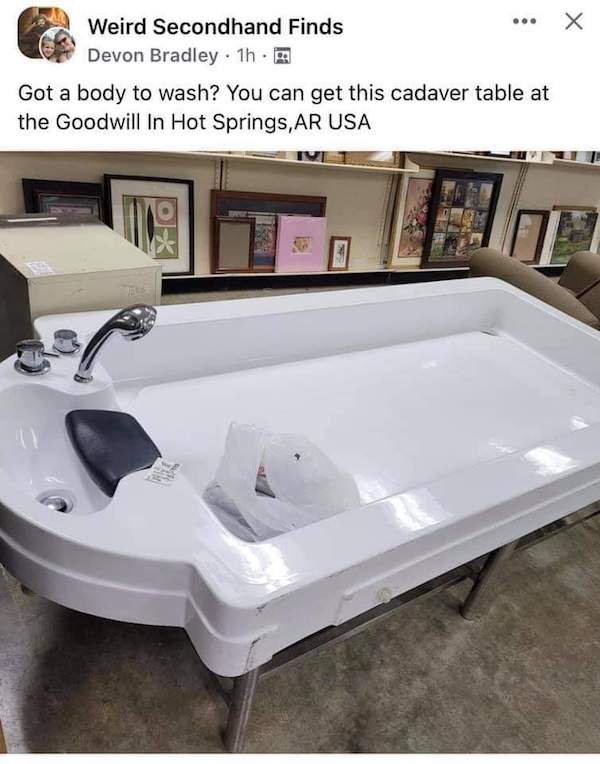bathtub - ... Weird Secondhand Finds Devon Bradley 1h. Got a body to wash? You can get this cadaver table at the Goodwill In Hot Springs, Ar Usa