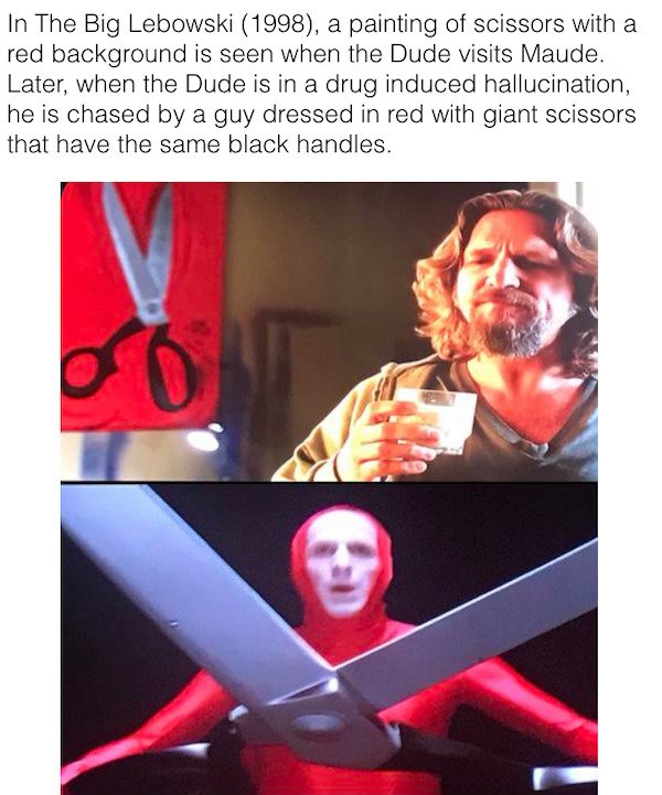 In The Big Lebowski 1998, a painting of scissors with a red background is seen when the Dude visits Maude. Later, when the Dude is in a drug induced hallucination, he is chased by a guy dressed in red with giant scissors that have the same black handles.…