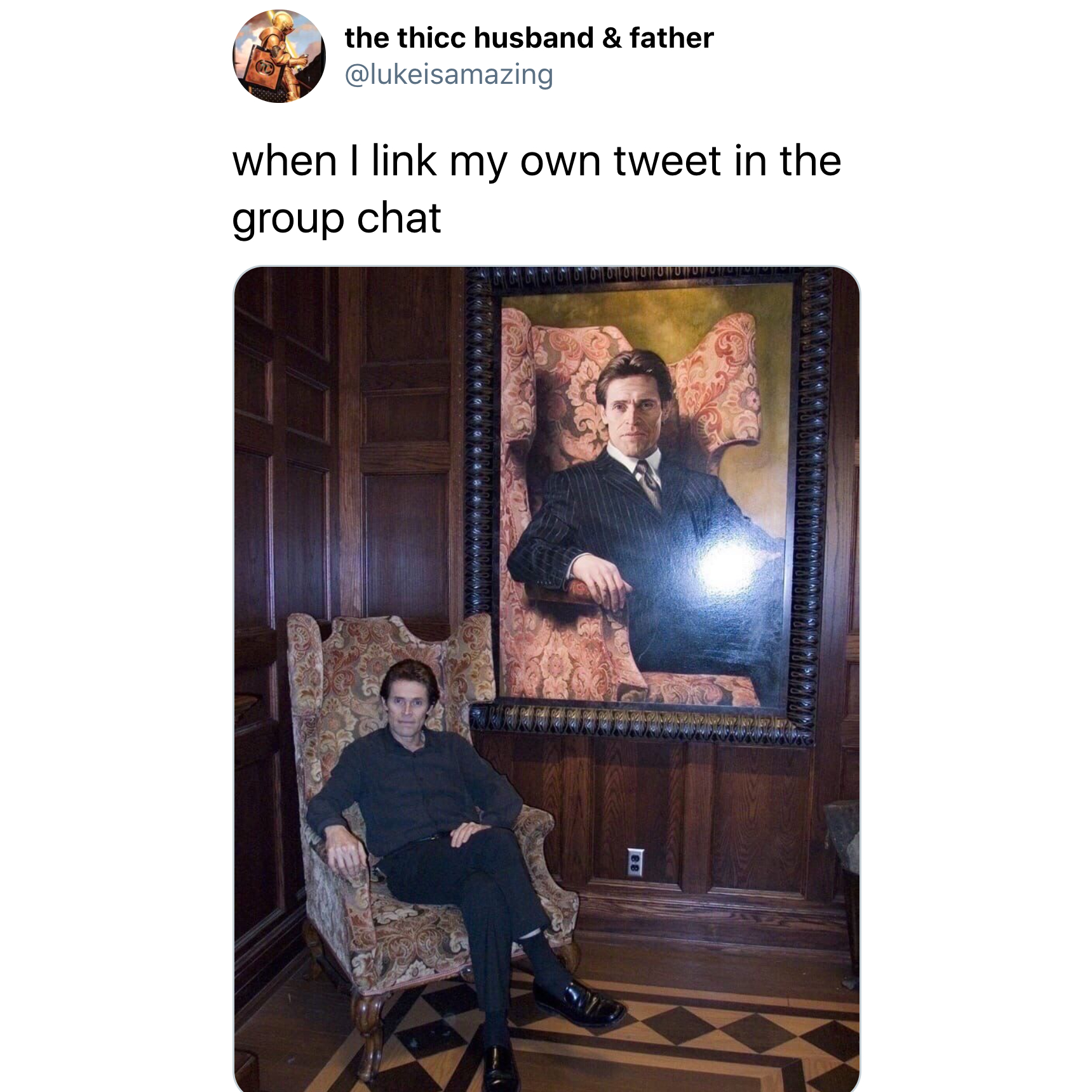 willem dafoe painting meme - the thicc husband & father when I link my own tweet in the group chat