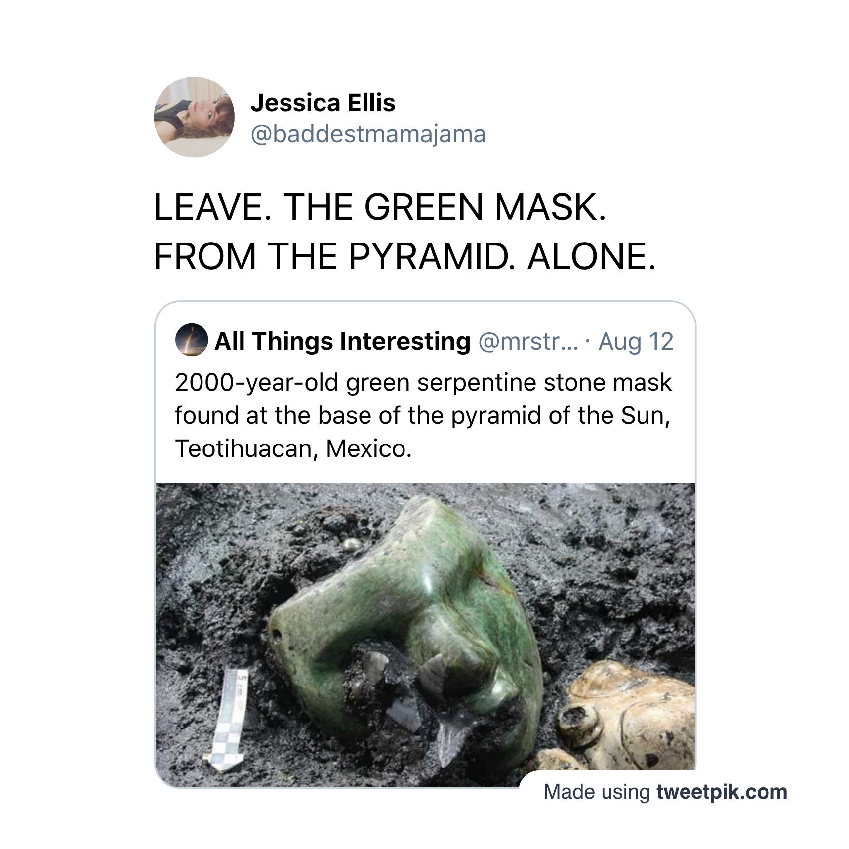 stone mask found in mexico - Jessica Ellis Leave. The Green Mask. From The Pyramid. Alone. All Things Interesting ... yearold green serpentine stone mask found at the base of the pyramid of the Sun, Teotihuacan, Mexico. Made using tweetpik.com