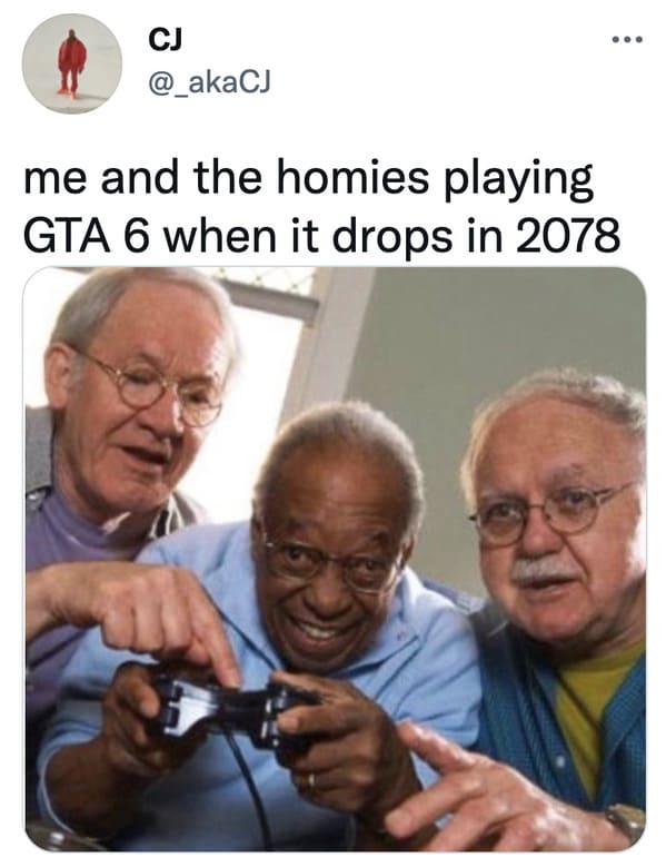 senior citizen - Cj me and the homies playing Gta 6 when it drops in 2078