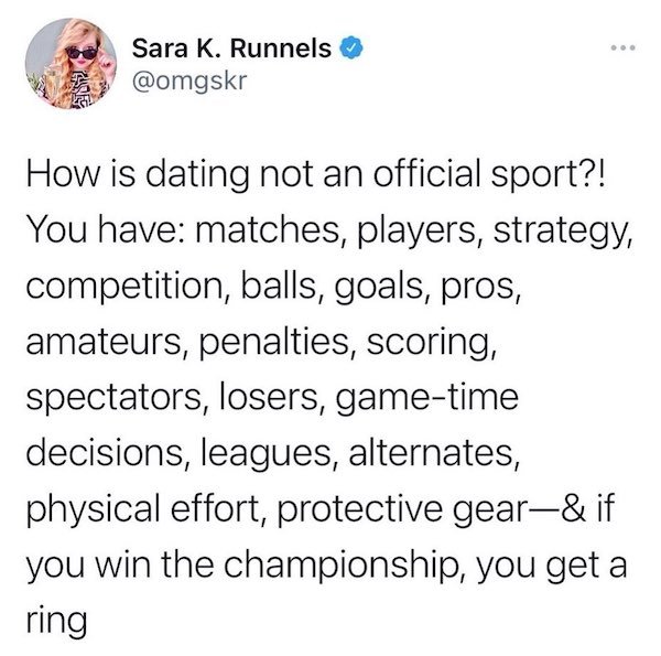 document - . Sara K. Runnels How is dating not an official sport?! You have matches, players, strategy, competition, balls, goals, pros, amateurs, penalties, scoring, spectators, losers, gametime decisions, leagues, alternates, physical effort, protective