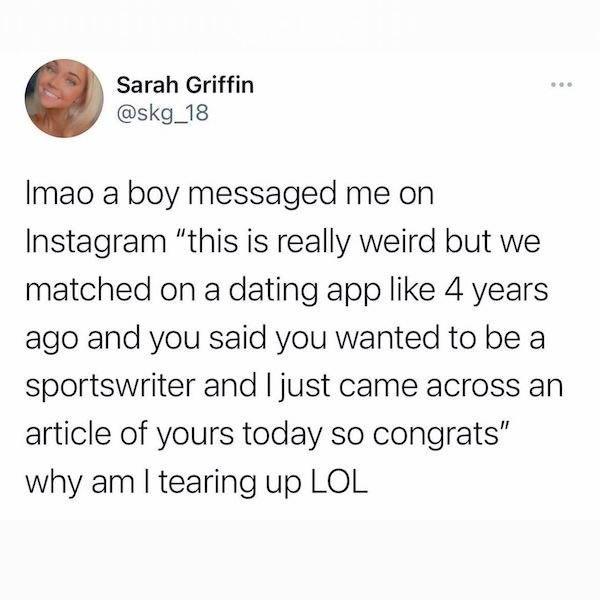 Nuclear physics - . Sarah Griffin Imao a boy messaged me on Instagram "this is really weird but we matched on a dating app 4 years ago and you said you wanted to be a sportswriter and I just came across an article of yours today so congrats" why am I tear