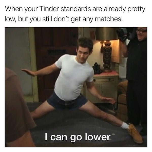 can go lower meme crypto - When your Tinder standards are already pretty low, but you still don't get any matches. I can go lower