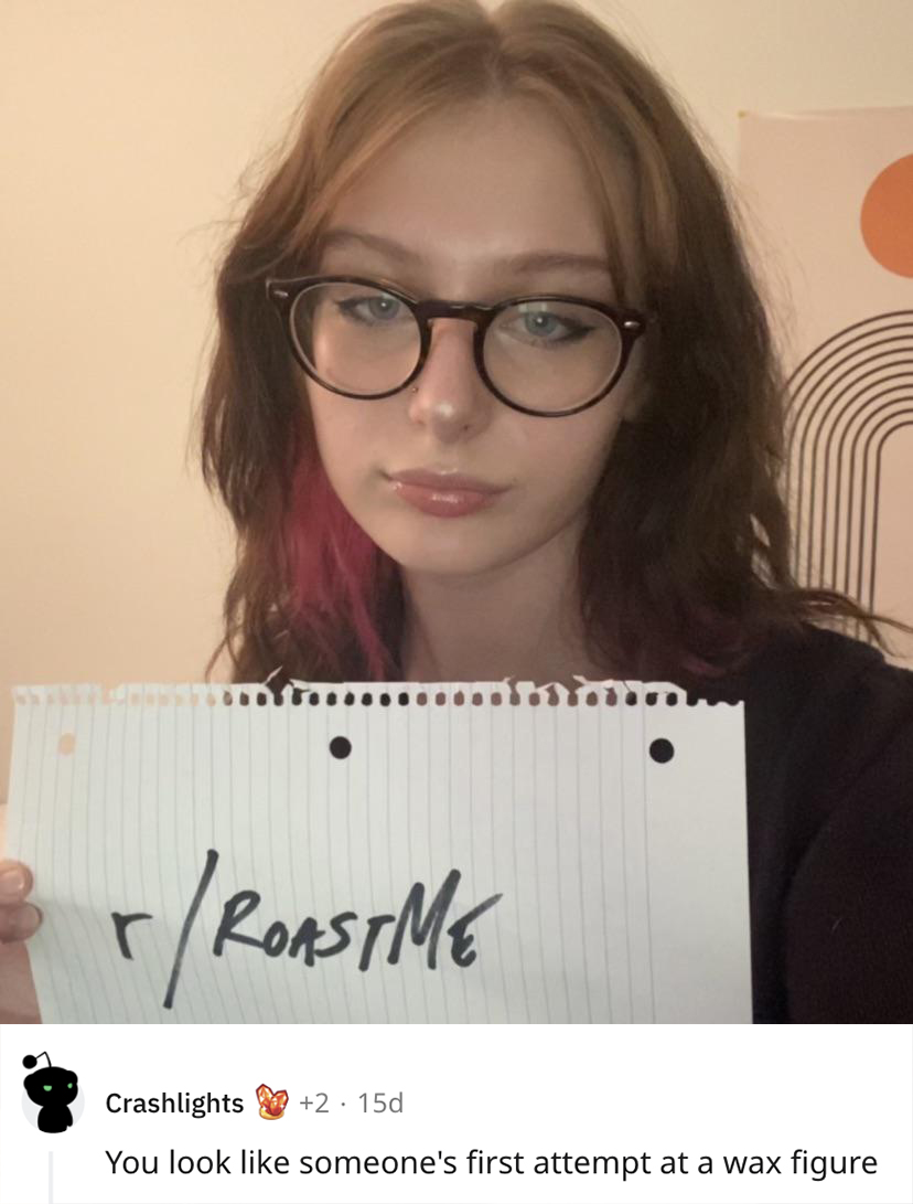glasses - rRoastme Crashlights 2 150 You look someone's first attempt at a wax figure