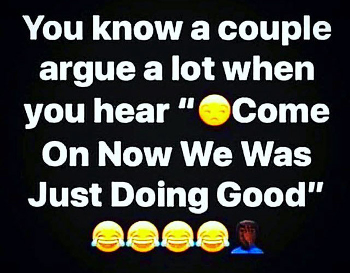 relatable memes - photo caption - You know a couple argue a lot when you hear "Come On Now We Was Just Doing Good" D