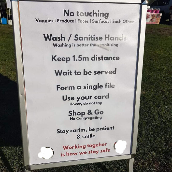 sign - No touching Vaggies I Produce 1 Faces I Surfaces. Each Other Wash Sanitise Hands Washing is better than anitising Keep 1.5m distance Wait to be served Form a single file Use your card Hover, do not tap Shop & Go No Congregating Stay carlm, be patie