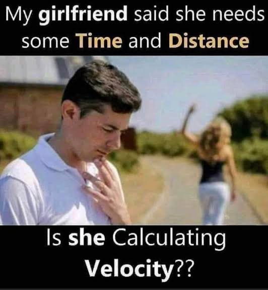 science relationships meme - My girlfriend said she needs some Time and Distance Is she Calculating Velocity??