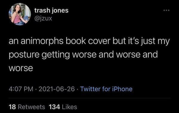 depressing memes - really do be hitting different - trash jones an animorphs book cover but it's just my posture getting worse and worse and worse Twitter for iPhone 18 134