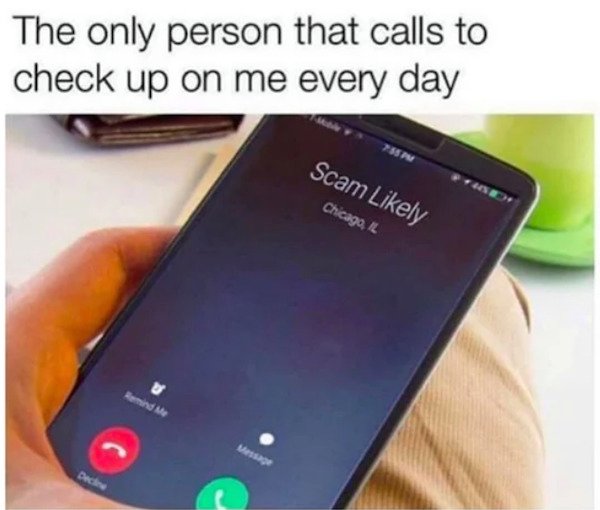 depressing memes - only person that calls to check - The only person that calls to check up on me every day Scam ly Chicago, Il Df U Remind Me Message Decine
