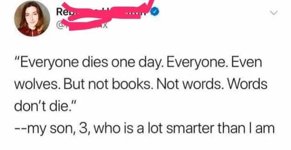 diagram - Re. "Everyone dies one day. Everyone. Even wolves. But not books. Not words. Words don't die." my son, 3, who is a lot smarter than I am