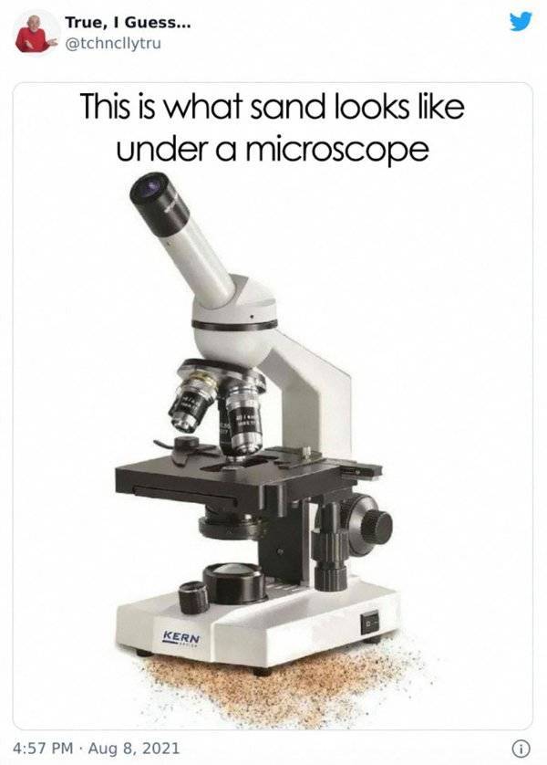 light microscope - True, I Guess... This is what sand looks under a microscope Kern .