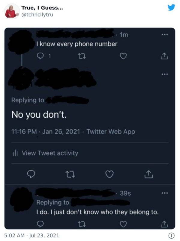 screenshot - True, I Guess... 1m I know every phone number 01 27 No you don't Twitter Web App ili View Tweet activity 27 .. 39s I do. I just don't know who they belong to. 27