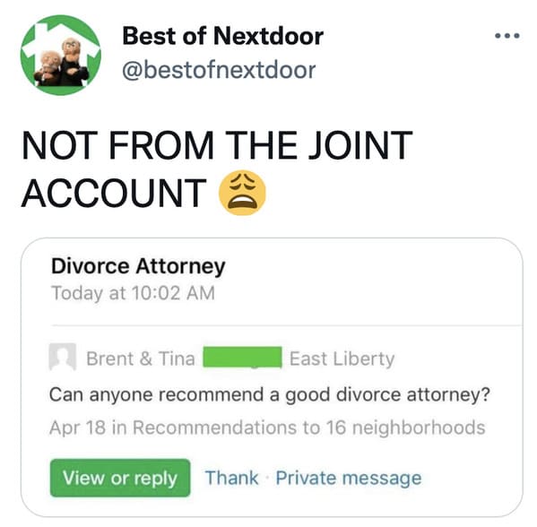 wtf nextdoor app posts - web page - Best of Nextdoor Not From The Joint Account Divorce Attorney Today at Brent & Tina East Liberty Can anyone recommend a good divorce attorney? Apr 18 in Recommendations to 16 neighborhoods View or Thank Private message