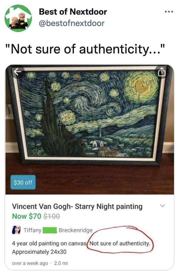 wtf nextdoor app posts - fauna - Best of Nextdoor "Not sure of authenticity..." $30 off Vincent Van GoghStarry Night painting Now $70 $100 02 Tiffany Breckenridge 4 year old painting on canvasNot sure of authenticity. Approximately 24x30 over a week ago 2
