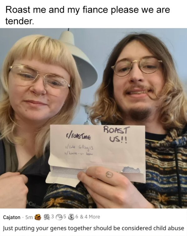 savage roasts - glasses - Roast me and my fiance please we are tender. 1100STME o luke Colling 13 houseu bean Roast Us!! Color Cajaton. 5m 53 6 & 4 More Just putting your genes together should be considered child abuse