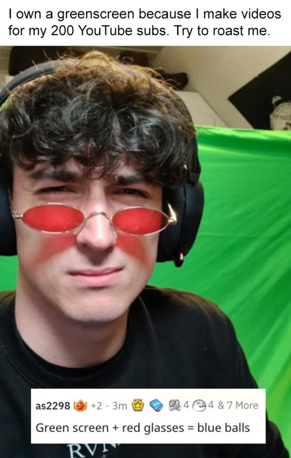 savage roasts - cool - I own a greenscreen because I make videos for my 200 YouTube subs. Try to roast me. as 2298 2.3m 244 & 7 More Green screen red glasses blue balls Rvn