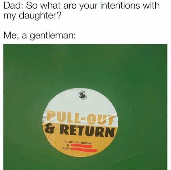 label - Dad So what are your intentions with my daughter? Me, a gentleman Sunt PullOut & Return For more information Tel Email