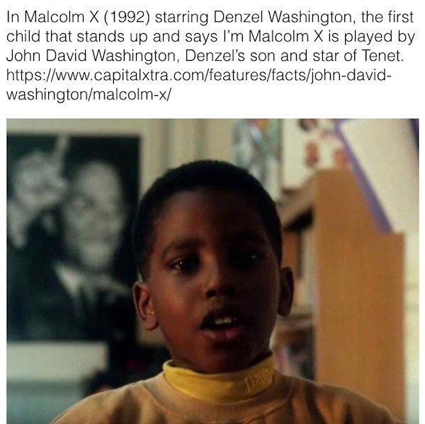 90s movie facts - john david washington malcolm x - In Malcolm X 1992 starring Denzel Washington, the first child that stands up and says I'm Malcolm X is played by John David Washington, Denzel's son and star of Tenet. washingtonmalcolmx