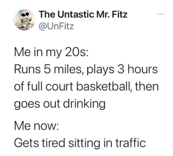 paper - ... The Untastic Mr. Fitz Me in my 20s Runs 5 miles, plays 3 hours of full court basketball, then goes out drinking Me now Gets tired sitting in traffic