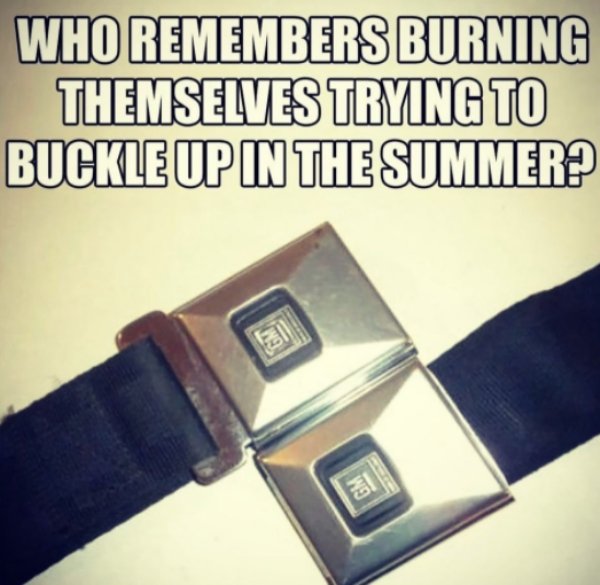 80s seatbelt - Who Remembers Burning Themselves Trying To Buckle Up In The Summer? Ws