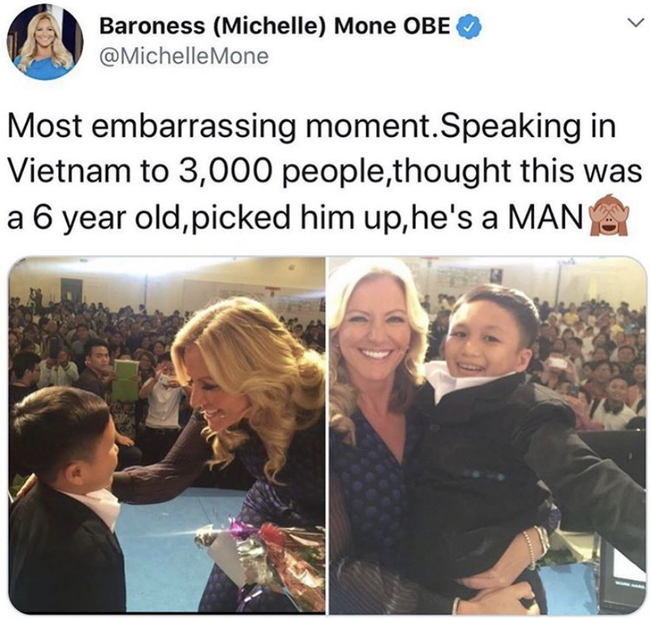 picked up a 6 year old man - Baroness Michelle Mone Obe Mone Most embarrassing moment.Speaking in Vietnam to 3,000 people,thought this was a 6 year old, picked him up, he's a Man