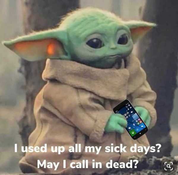 work memes - grogu baby yoda - I used up all my sick days? May I call in dead? a
