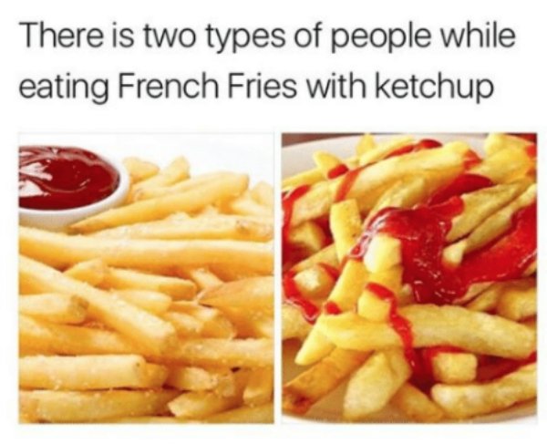 two types of people - fries with mayo meme - There is two types of people while eating French Fries with ketchup