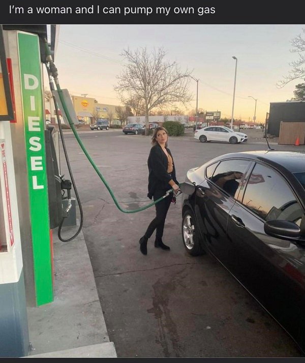 girl putting diesel in her car meme - I'm a woman and I can pump my own gas mom O