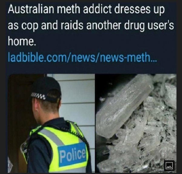 australian meth addict dressed up as cop - Australian meth addict dresses up as cop and raids another drug user's home. ladbible.comnewsnewsmeth... Police B