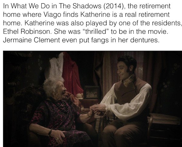 human behavior - In What We Do in The Shadows 2014, the retirement home where Viago finds Katherine is a real retirement home. Katherine was also played by one of the residents, Ethel Robinson. She was "thrilled to be in the movie. Jermaine Clement even p
