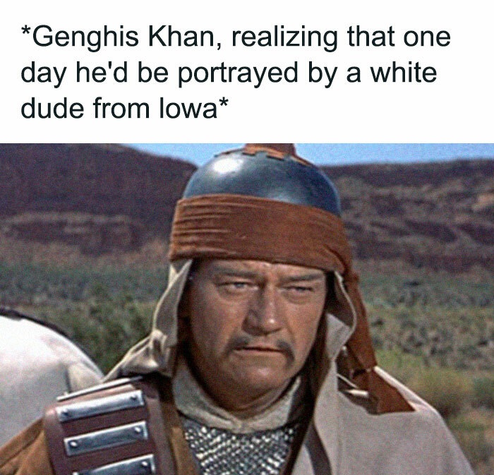 john wayne genghis khan - Genghis Khan, realizing that one day he'd be portrayed by a white dude from lowa