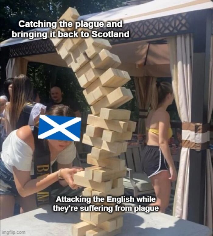 jenga falling on girl meme - Catching the plague and bringing it back to Scotland x Ba Attacking the English while they're suffering from plague imgflip.com