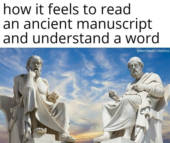 ancient greek philosophers - how it feels to read an ancient manuscript and understand a word .memes