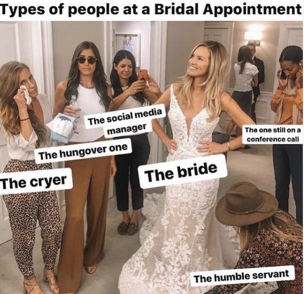 wedding planning memes - Types of people at a Bridal Appointment The one still on a conference call The social media manager The hungover one The cryer The bride The humble servant