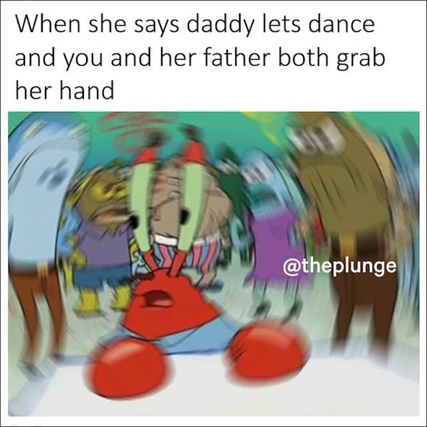naphtha meme - When she says daddy lets dance and you and her father both grab her hand