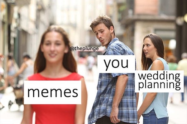 distracted boyfriend meme - you wedding planning memes