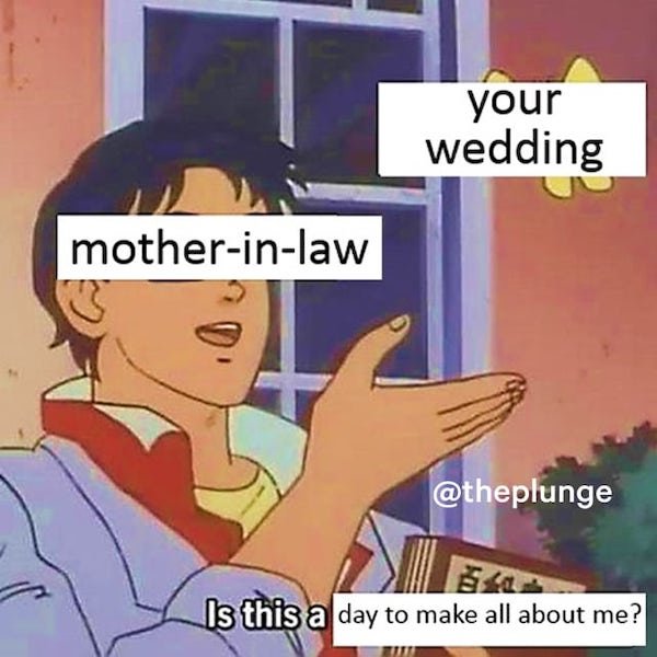 anime divorce meme - your wedding motherinlaw Alte Is this a day to make all about me?