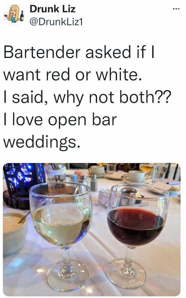 wine glass - Drunk Liz Liz1 Bartender asked if I want red or white. I said, why not both?? I love open bar weddings.