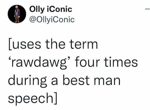 tweets that make you feel old - Olly iConic uses the term rawdawg' four times during a best man speech