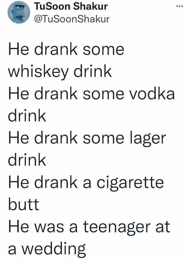 angle - ... TuSoon Shakur Shakur He drank some whiskey drink He drank some vodka drink He drank some lager drink He drank a cigarette butt He was a teenager at a wedding