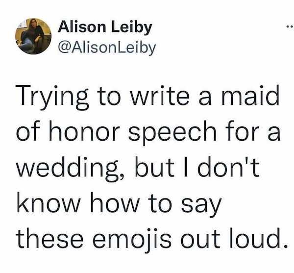 angle - Alison Leiby Leiby Trying to write a maid of honor speech for a wedding, but I don't know how to say these emojis out loud.