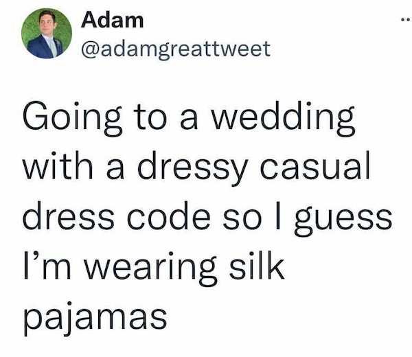 teledyne - Adam Going to a wedding with a dressy casual dress code so I guess I'm wearing silk pajamas