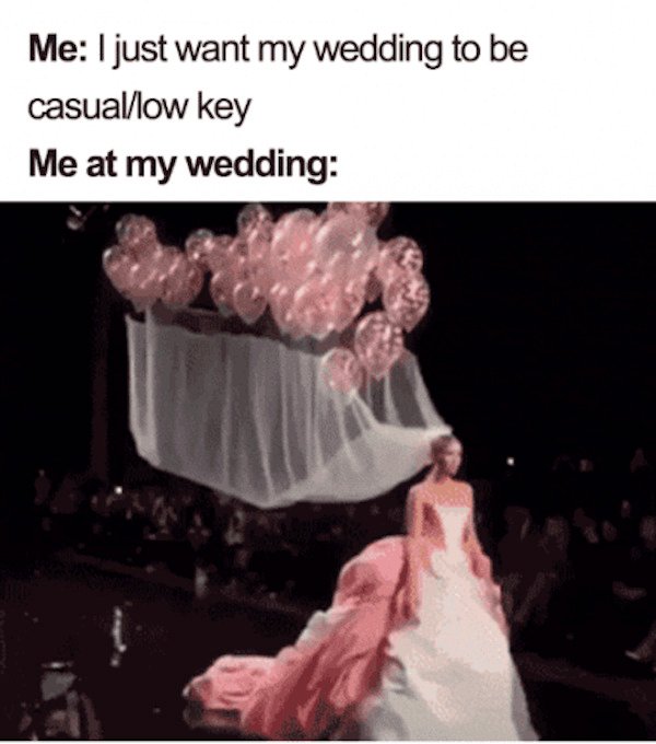 funny wedding memes - Me I just want my wedding to be casuallow key Me at my wedding