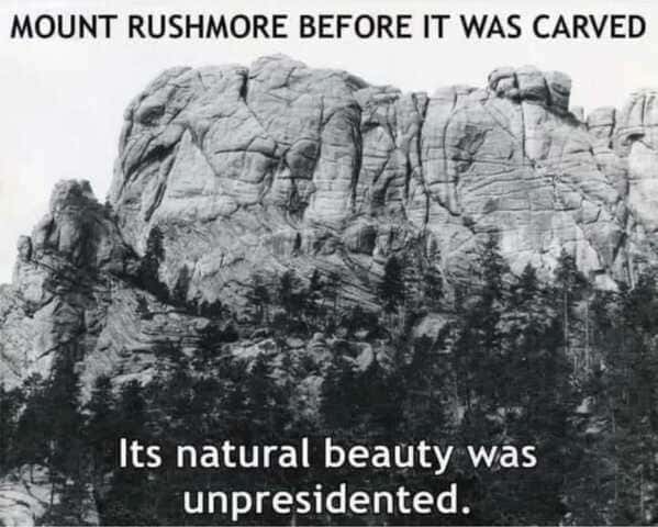 punny pics - mount rushmore unpresidented - Mount Rushmore Before It Was Carved Its natural beauty was unpresidented.