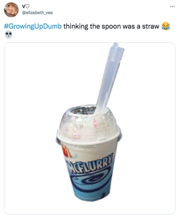 growing up dumb - V thinking the spoon was a straw Mcflurry