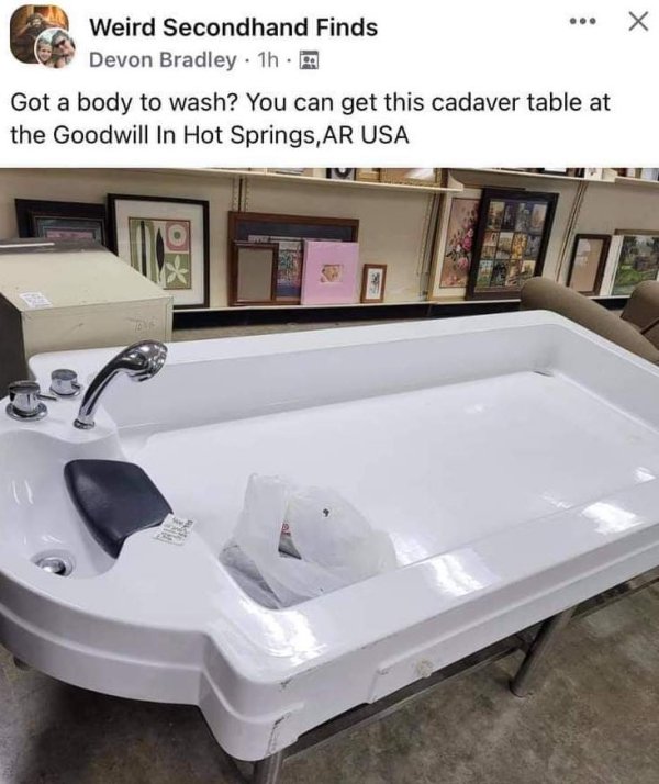 bathtub - Weird Secondhand Finds Devon Bradley 1h. Got a body to wash? You can get this cadaver table at the Goodwill In Hot Springs, Ar Usa