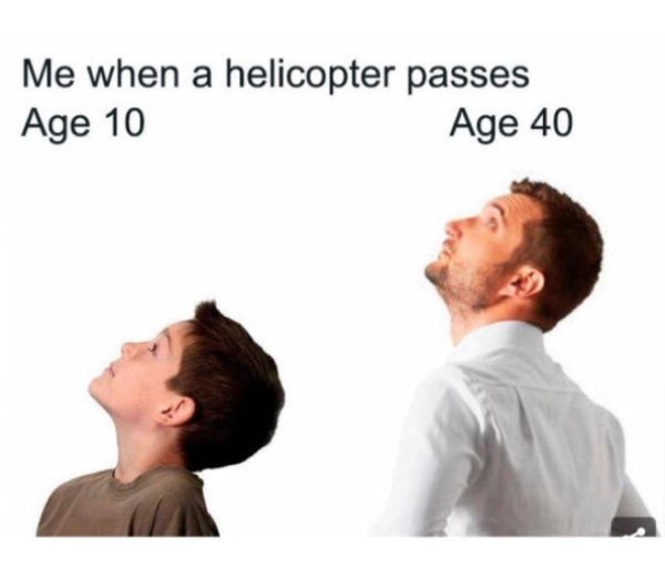 hilarious funniest memes - Me when a helicopter passes Age 10 Age 40